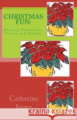 CHRISTmas Fun: : History, Traditions, Verses and Hymns Jaime, Catherine McGrew 9781456354107