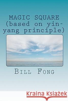 MAGIC SQUARE (based on yin-yang principle) Fong, Bill 9781456354220 Createspace