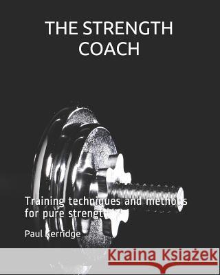 THE STRENGTH COACH Training techniques and methods: Training techniques and methods for pure strength Kerridge, Paul 9781456354541