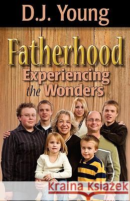 Fatherhood: Experiencing the Wonders D. J. Young 9781456354800 Createspace