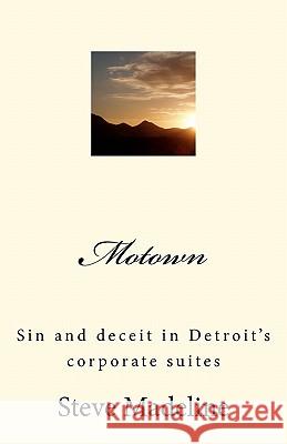 Motown: Sin and deceit in Detroit's corporate suites Madeline, Steve 9781456354862