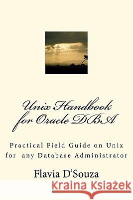 Unix Handbook for Oracle DBA: Practical Field Guide on Unix for any Database Administrator D'Souza, Flavia 9781456355692 Createspace