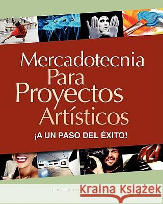 Mercadotecnia Para Proyectos Artsticos. a Un Paso del xito! Cristina Amaya 9781456356040 Createspace