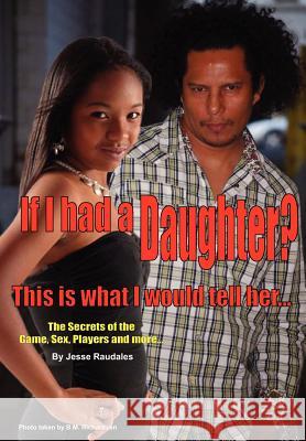 If I had a Daughter...this is what I would tell her...: Jesse Raudales Raudales, Jesse 9781456356415 Createspace