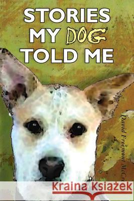 Stories My Dog Told Me MR David Freemont McCready 9781456357474 Createspace