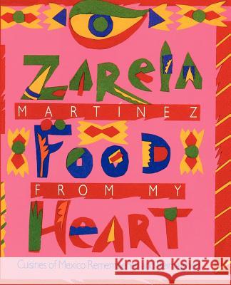Food from my Heart: Cuisines of Mexico Remembered and Reimagined Martinez, Zarela 9781456357597 Createspace