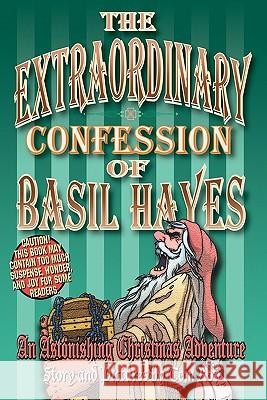 The Extraordinary Confession of Basil Hayes: An Astonishing Christmas Adventure Tom Roy 9781456357740 Createspace