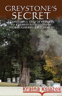 Greystone's Secret: Suspenseful Tale of Efforts to Address Soundness of Thoroughbred Race Horses Robert Sharp 9781456357849 Createspace