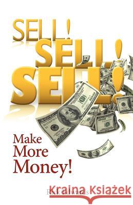 Sell! Sell! Sell!: Make More Money! Rick Edwards 9781456357948