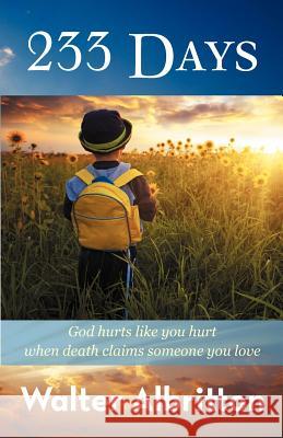 233 Days: God Hurts Like You Hurt When Death Claims Someone You Love Walter Albritton 9781456358419