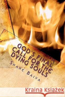 God's Final Call for the Dying Souls: What is God saying to today's generation? Baiva, Shane 9781456359911