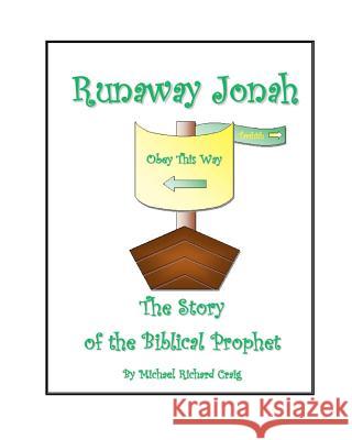 Runaway Jonah: The Story of the Biblical Prophet Michael Richard Craig Michael Richard Craig 9781456360320 Createspace