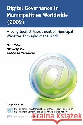 Digital Governance in Municipalities Worldwide (2009): A Longitudinal Assessment of Municipal Websites Throughout the World Marc Holzer Min-Bong You Aroon Manoharan 9781456363918