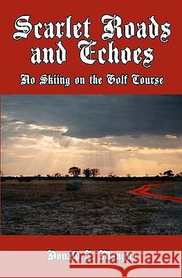 Scarlet Roads and Echoes: No Skiing on the Golf Course Donald J. Mangus 9781456364298 Createspace