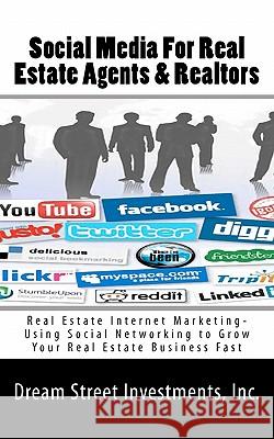 Social Media For Real Estate Agents & Realtors: Real Estate Internet Marketing- Using Social Networking to Grow Your Real Estate Business Fast Investments, Inc Dream Street 9781456365134 Createspace