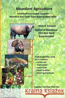 Abundant Agriculture: Smartcultures enable superior Nutrition and Yields from Regenerated Fields Edwards, Mark R. 9781456368128 Createspace