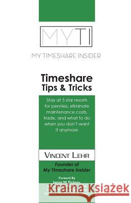 Timeshare Tips & Tricks: Stay at five star resorts for pennies, eliminate maintenance costs, trade, what to do when you don't want it anymore. Lehr, Vincent 9781456368913