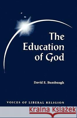 The Education of God: Voices of Liberal Religion David E. Bumbaugh 9781456369002