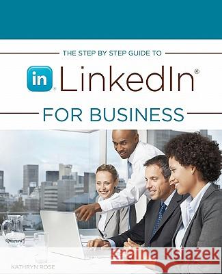 The Step by Step Guide to Linkedin for Business Kathryn Rose 9781456369088 Createspace