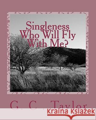 Singleness Who Will Fly With Me? Taylor, G. C. 9781456371067 Createspace