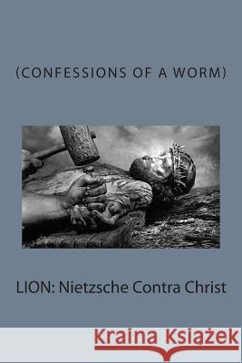 Lion: Nietzsche Contra Christ Richard Fulgham 9781456372521