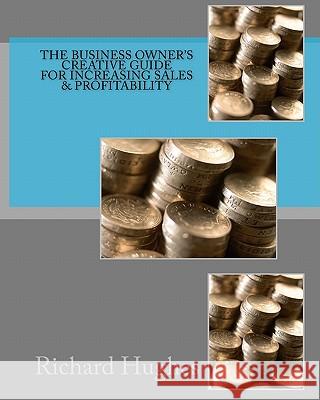 The Business Owner's Creative Guide for Increasing Sales & Profitability Richard Hughes Michael Masterson Bob Bly 9781456373863 Createspace