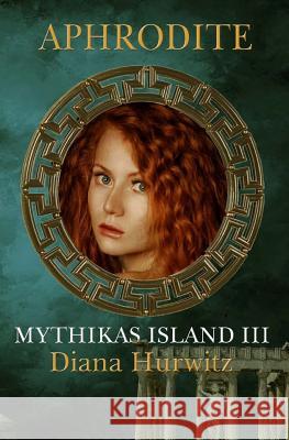 Mythikas Island Book Three: Aphrodite Diana Hurwitz 9781456377724 Createspace