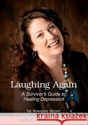 Laughing Again: A Survivor's Guide to Healing Depression Roxanne Renee Stephen S. Ilard 9781456379087 Createspace