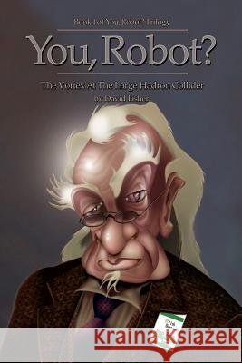 You, Robot?: The Vortex at the Large Hadron Collider MR David J. Fisher MR Michael Shevack 9781456379827 Createspace