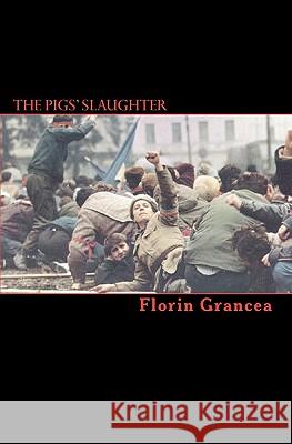 The Pigs' Slaughter Florin Grancea 9781456382391 Createspace