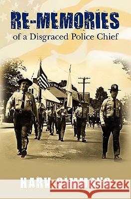 Re-Memories: of a Disgraced Police Chief Simmons, Harv 9781456386535 Createspace