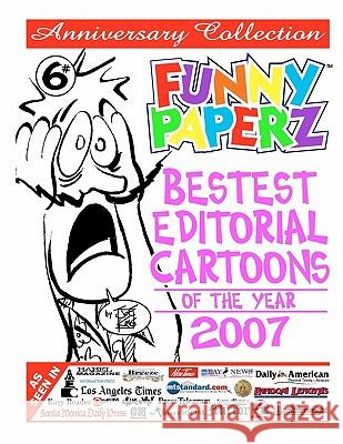 FUNNY PAPERZ #6 - Bestest Editorial Cartoons of the Year - 2007 King, Joe 9781456387266 Createspace