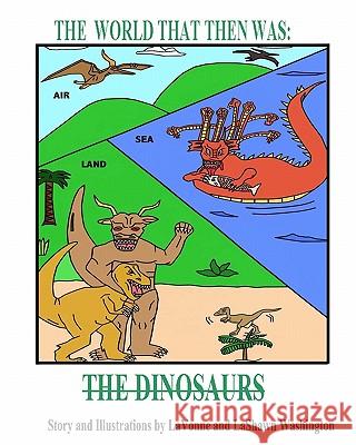 The World That Then Was: The Dinosaurs Miss Lashawn Washington Miss Lavonne Washington 9781456389079