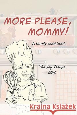 More Please, Mommy!: A family cookbook. Troupe, The Joy 9781456391911 Createspace