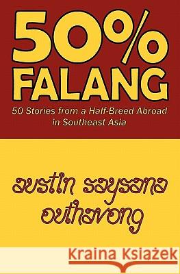 50% Falang: 50 Stories from a Half-Breed Abroad in Southeast Asia Austin Saysana Outhavong 9781456393373 Createspace