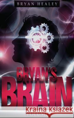 Bryan's Brain: Volume I Bryan Healey 9781456398279 Createspace