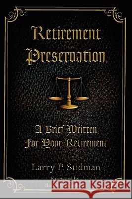 Retirement Preservation: A Brief Written for Your Retirement Larry P. Stidman 9781456398644 Createspace