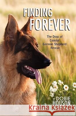 Finding Forever: The Dogs of Coastal German Shepherd Rescue MS Dobie Ann Houson 9781456398910 Createspace