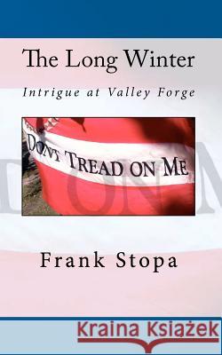 The Long Winter: Intrigue at Valley Forge Frank Stopa 9781456399580 Createspace