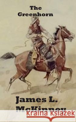 The Greenhorn James L. McKinney 9781456399993 Createspace