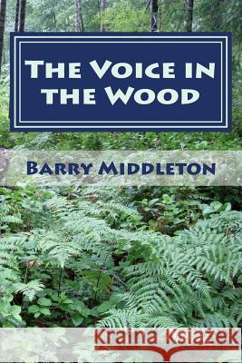 The Voice in the Wood: Selected Poetry Barry Middleton 9781456402907 Createspace