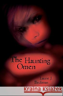 The Haunting Omen Laurie J. Beckman 9781456404024 Createspace