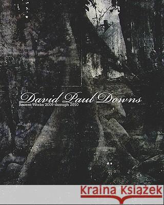 David Paul Downs: Recent Works 2009 through 2010 Krupinski, Lydia A. 9781456404055 Createspace