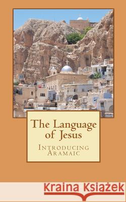 The Language of Jesus: Introducing Aramaic Stephen Andrew Missick 9781456404093