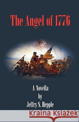 The Angel of 1776 Jeffry S. Hepple 9781456404956