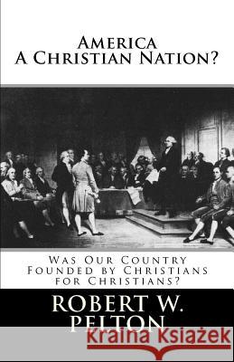America A Christian Nation? Was Our Country Founded by Christians for Christians?: Special Collector's Edition Pelton, Robert W. 9781456405106 Createspace