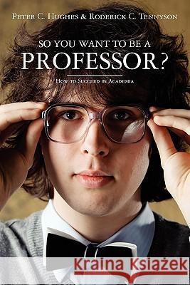 So you want to be a Professor?: How to Succeed in Academia Tennyson, Roderick C. 9781456405328 Createspace