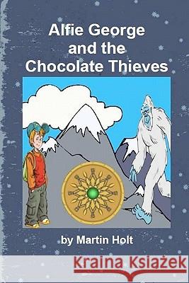 Alfie George and the Chocolate Thieves Martin Holt 9781456407148