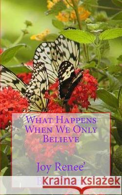 What Happens When We Only Believe Joy Renee Blackburn 9781456407582 Createspace