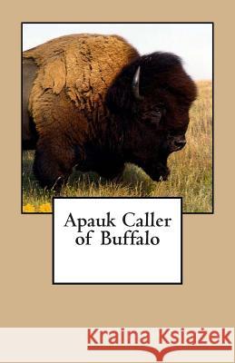 Apauk Caller of Buffalo James Willard Schultz 9781456407797 Createspace